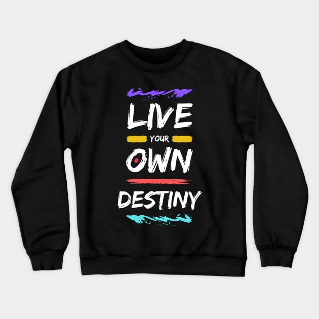 Live Your Own Destiny Crewneck Sweatshirt by Benny Merch Pearl